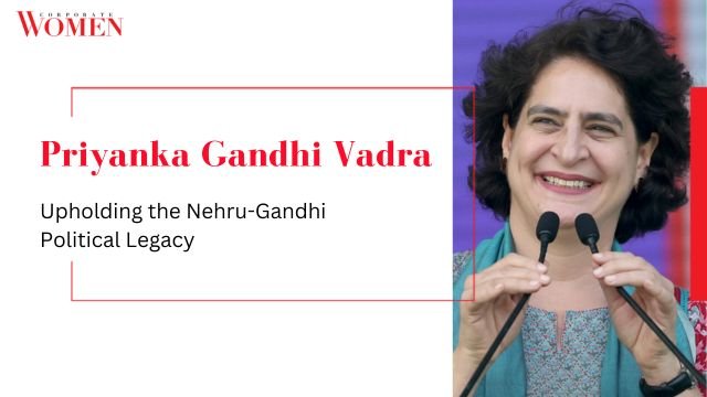 Priyanka Gandhi Vadra: Upholding The Nehru-Gandhi Political Legacy ...