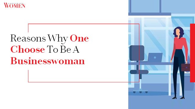 Reasons Why One Choose To Be A Businesswoman
