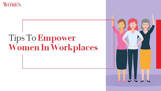 Tips To Empower Women In Workplaces