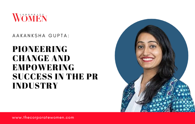 Aakanksha Gupta: Pioneering Change and Empowering Success in the PR Industry