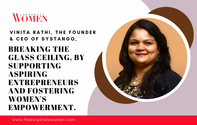 Vinita Rathi, The Founder & CEO Of Systango, Breaking The Glass Ceiling, By supporting Aspiring Entrepreneurs And Fostering Women’s Empowerment