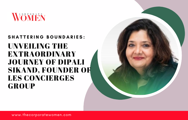 Shattering Boundaries: Unveiling the Extraordinary Journey of Dipali Sikand, Founder of Les Concierges Group