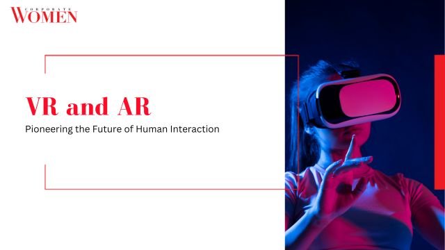 Virtual and Augmented Reality: Pioneering the Future of Human Interaction