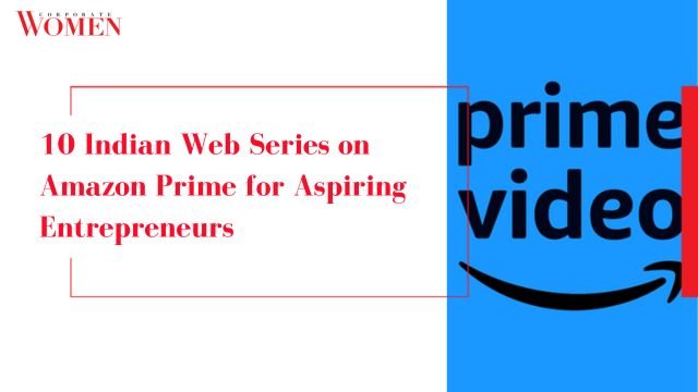 10 Indian Web Series on Amazon Prime for Aspiring Entrepreneurs