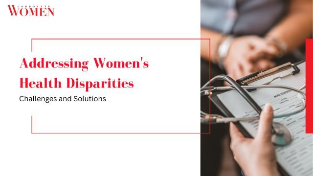 Addressing Women’s Health Disparities: Challenges and Solutions