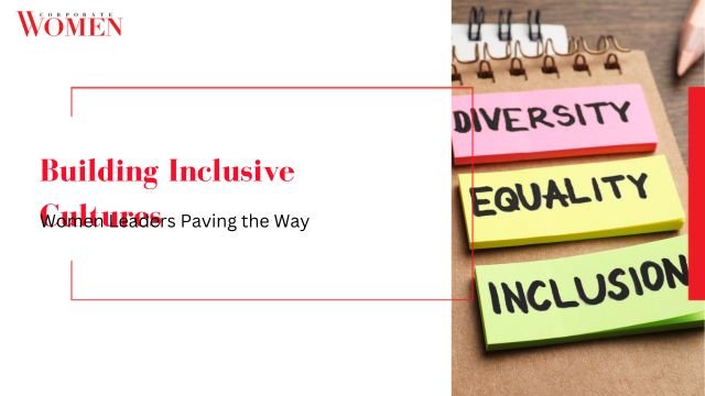 Building Inclusive Cultures: Women Leaders Paving the Way