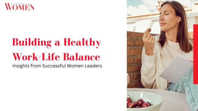 Building A Healthy Work-Life Balance: Insights From Successful Women ...