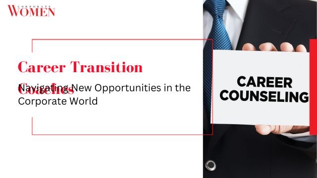 Career Transition Coaches: Navigating New Opportunities in the Corporate World