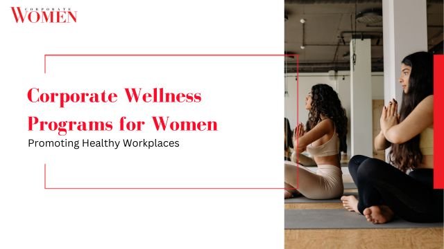 Corporate Wellness Programs for Women: Promoting Healthy Workplaces