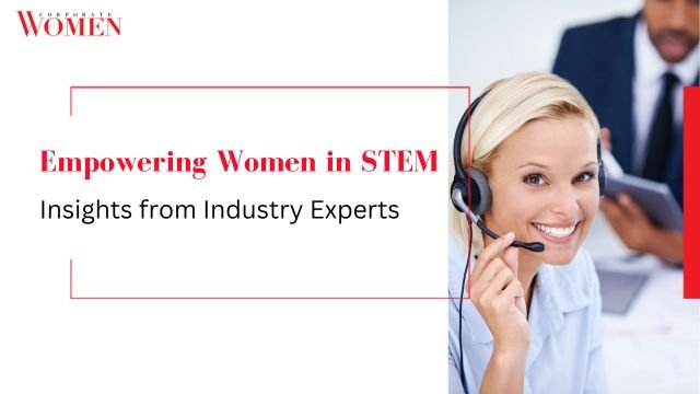 Empowering Women in STEM: Insights from Industry Experts