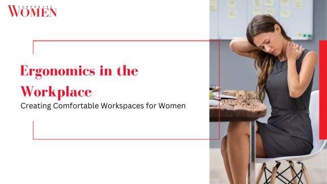 Ergonomics in the Workplace: Creating Comfortable Workspaces for Women