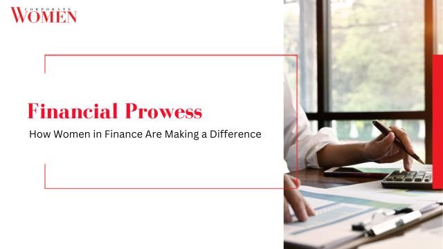 Financial Prowess_ How Women in Finance Are Making a Difference