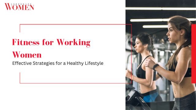 Fitness for Working Women: Effective Strategies for a Healthy Lifestyle