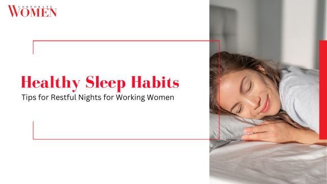 Healthy Sleep Habits: Tips for Restful Nights for Working Women