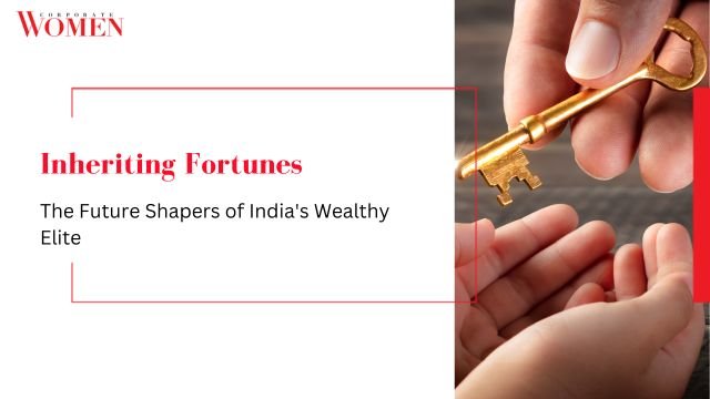 Inheriting Fortunes_ The Future Shapers of India’s Wealthy Elite