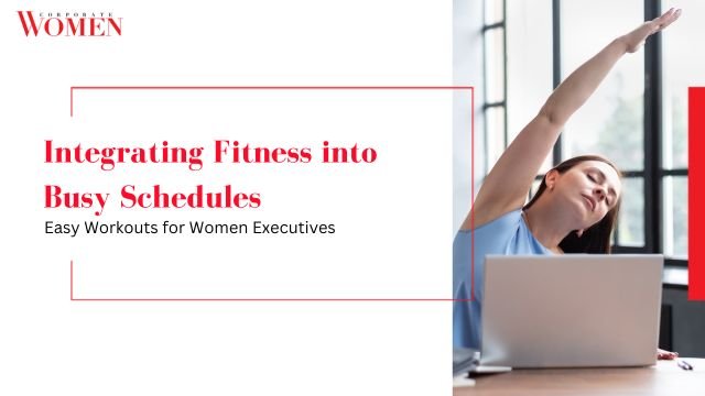 Integrating Fitness into Busy Schedules: Easy Workouts for Women Executives