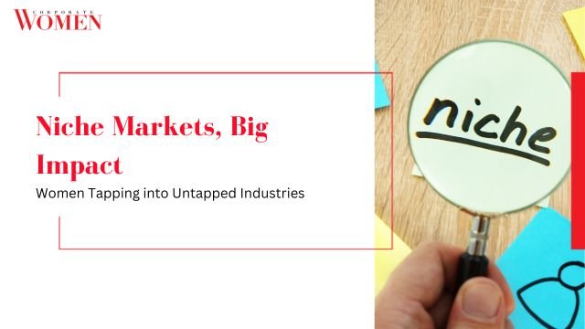 Niche Markets, Big Impact_ Women Tapping into Untapped Industries