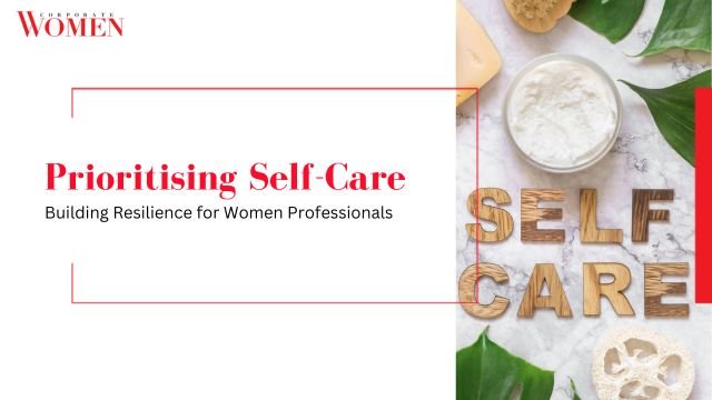 Prioritising Self-Care: Building Resilience for Women Professionals