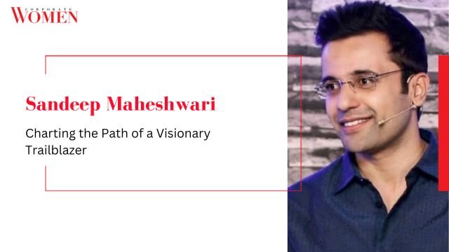 Sandeep Maheshwari: Charting the Path of a Visionary Trailblazer