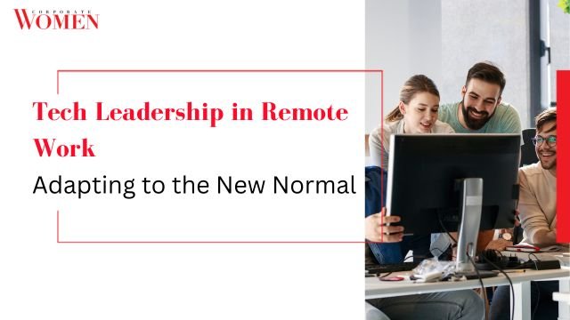 Tech Leadership in Remote Work: Adapting to the New Normal