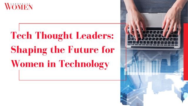 Tech Thought Leaders: Shaping the Future for Women in Technology