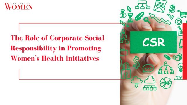 The Role of Corporate Social Responsibility in Promoting Women’s Health Initiatives