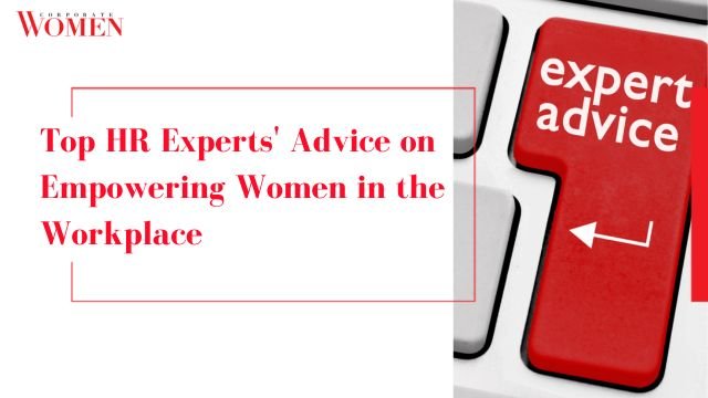 Top HR Experts’ Advice on Empowering Women in the Workplace