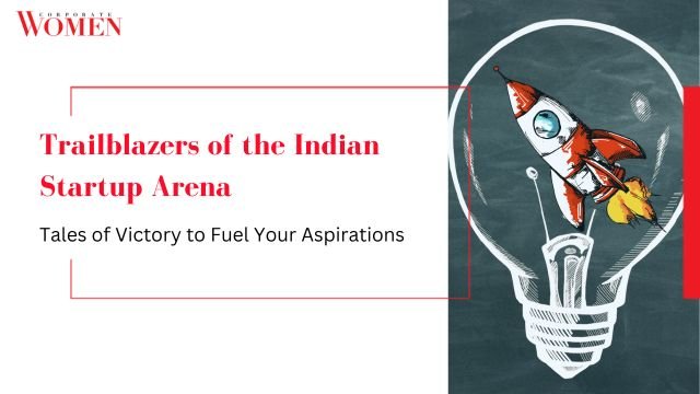 Trailblazers of the Indian Startup Arena: Tales of Victory to Fuel Your Aspirations