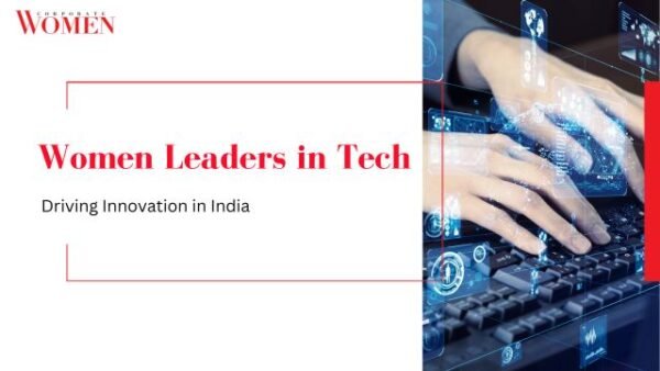 Women Leaders in Tech: Driving Innovation in India - The Corporate Women