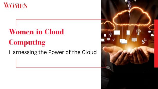 Women in Cloud Computing: Harnessing the Power of the Cloud