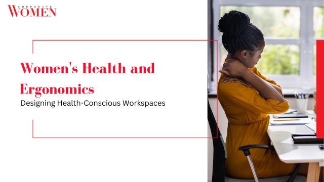 Women’s Health and Ergonomics: Designing Health-Conscious Workspaces