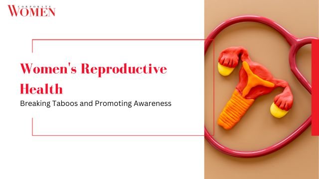 Women’s Reproductive Health: Breaking Taboos and Promoting Awareness