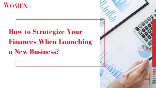 How to Strategize Your Finances When Launching a New Business?