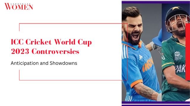 ICC Cricket World Cup 2023 Controversies_ Anticipation and Showdowns