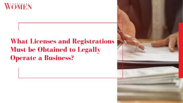 What Licenses and Registrations Must be Obtained to Legally Operate a Business?