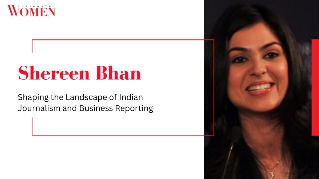 Shereen Bhan: Shaping the Landscape of Indian Journalism and Business Reporting