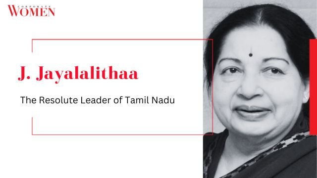 J. Jayalalithaa: The Resolute Leader of Tamil Nadu