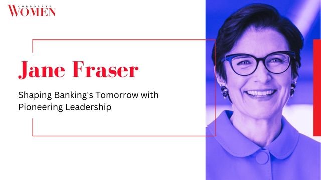 Jane Fraser: Shaping Banking’s Tomorrow with Pioneering Leadership