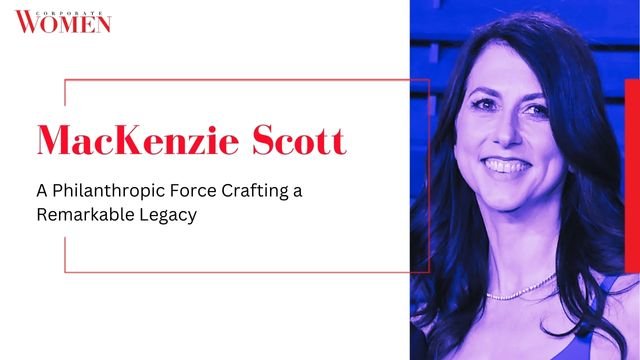 MacKenzie Scott: A Philanthropic Force Crafting a Remarkable Legacy