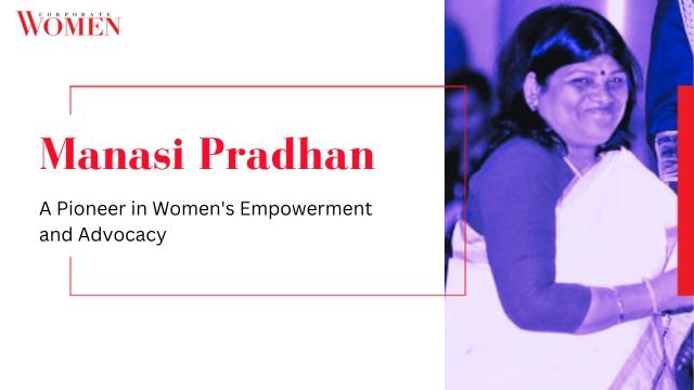 Manasi Pradhan: A Pioneer in Women’s Empowerment and Advocacy